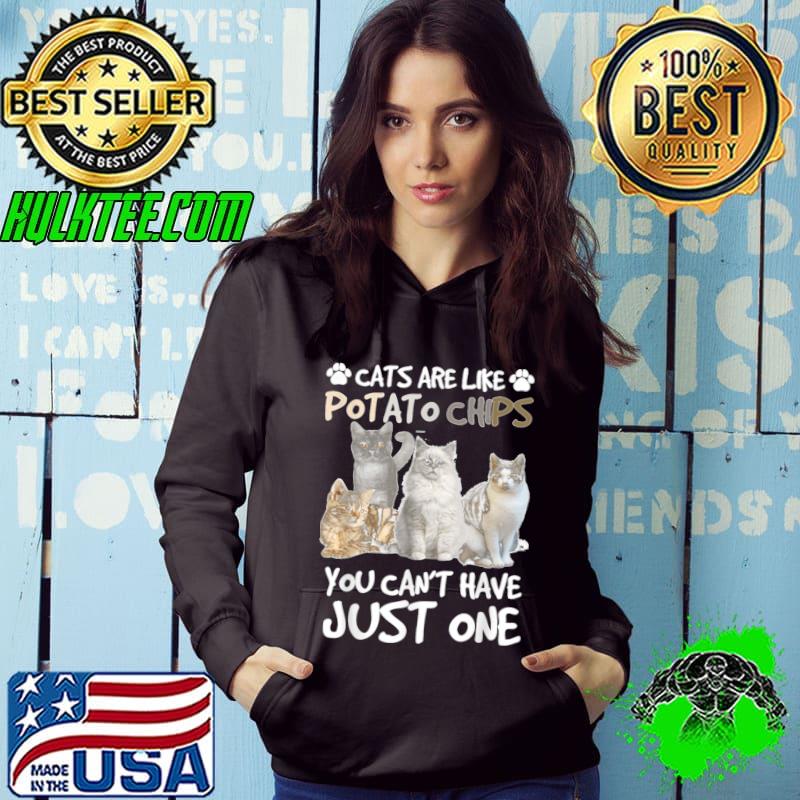 Cats Are Like Potato Chips You Can Not Have Just One Funny T-Shirt Hoodie Cats Are Like Potato Chips You Can Not Have Just One Funny T-Shirt Hoodie