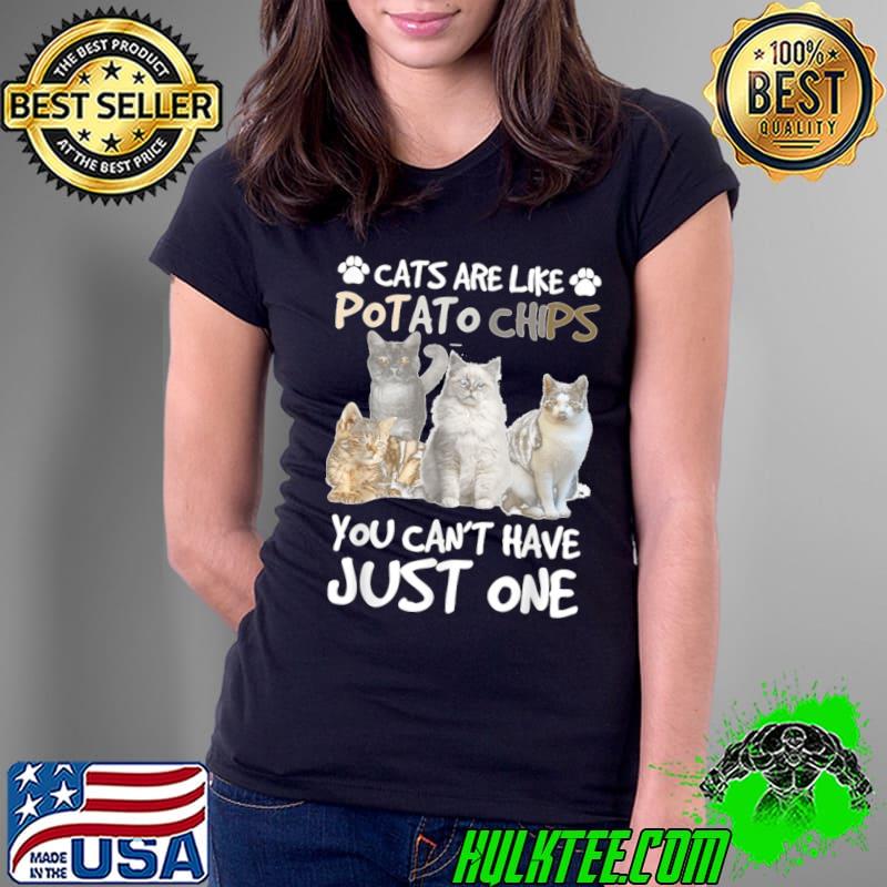 Cats Are Like Potato Chips You Can Not Have Just One Funny T-Shirt