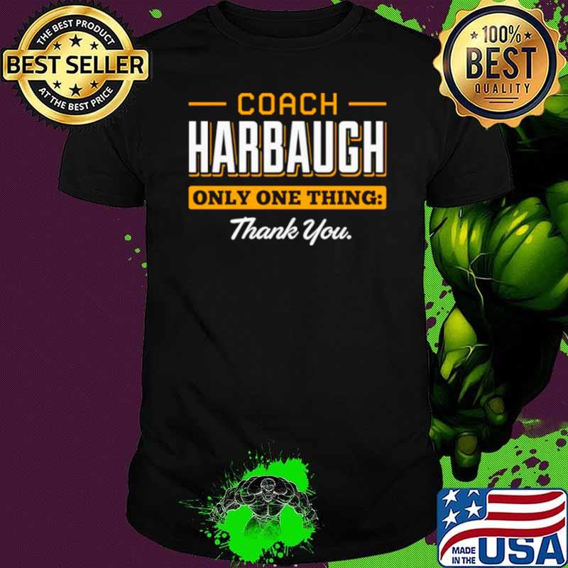Coach Harbaugh only one thing thank you Michigan shirt