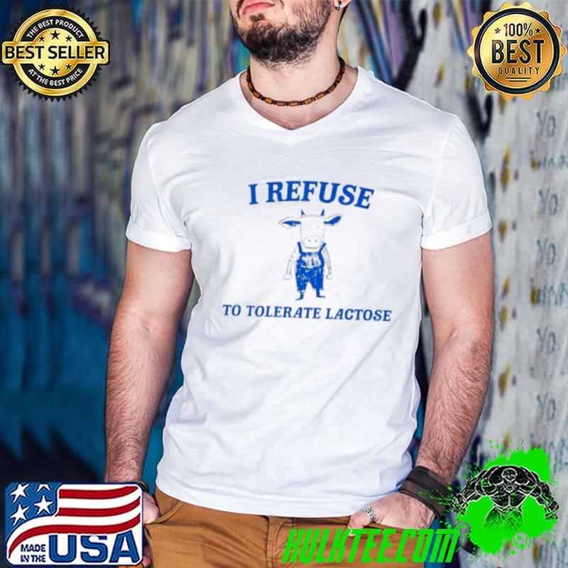 Cow meme I refuse to tolerate lactose shirt