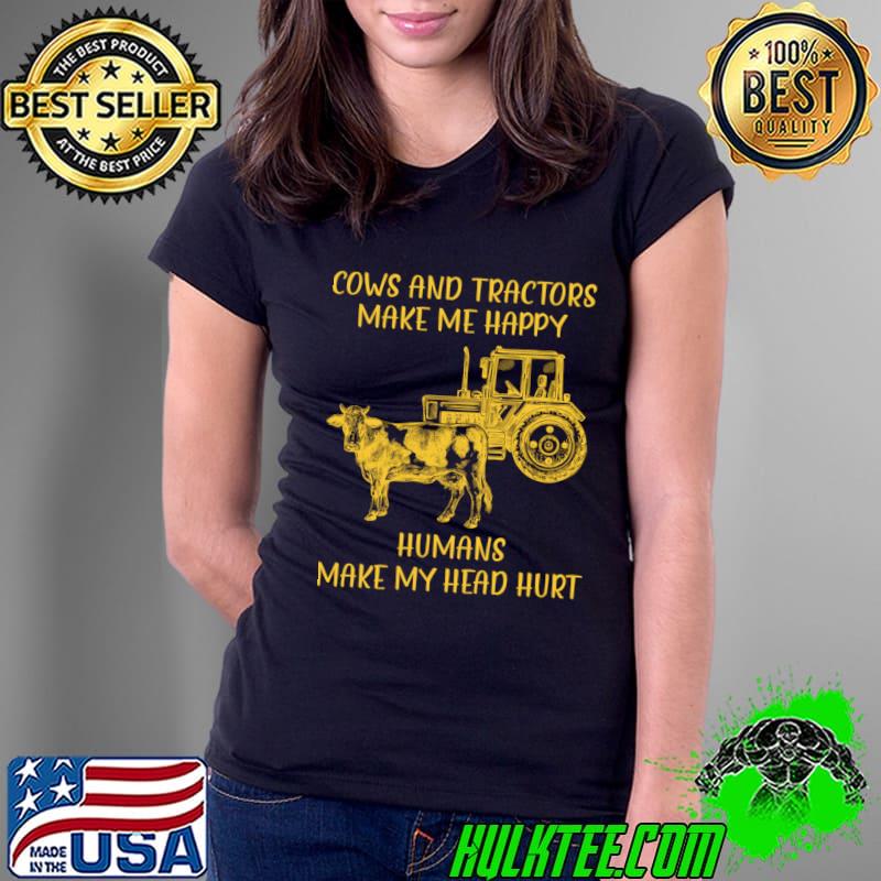 Cows And Tractors Make Me Happy Humans Make My Head Hurt T-Shirt