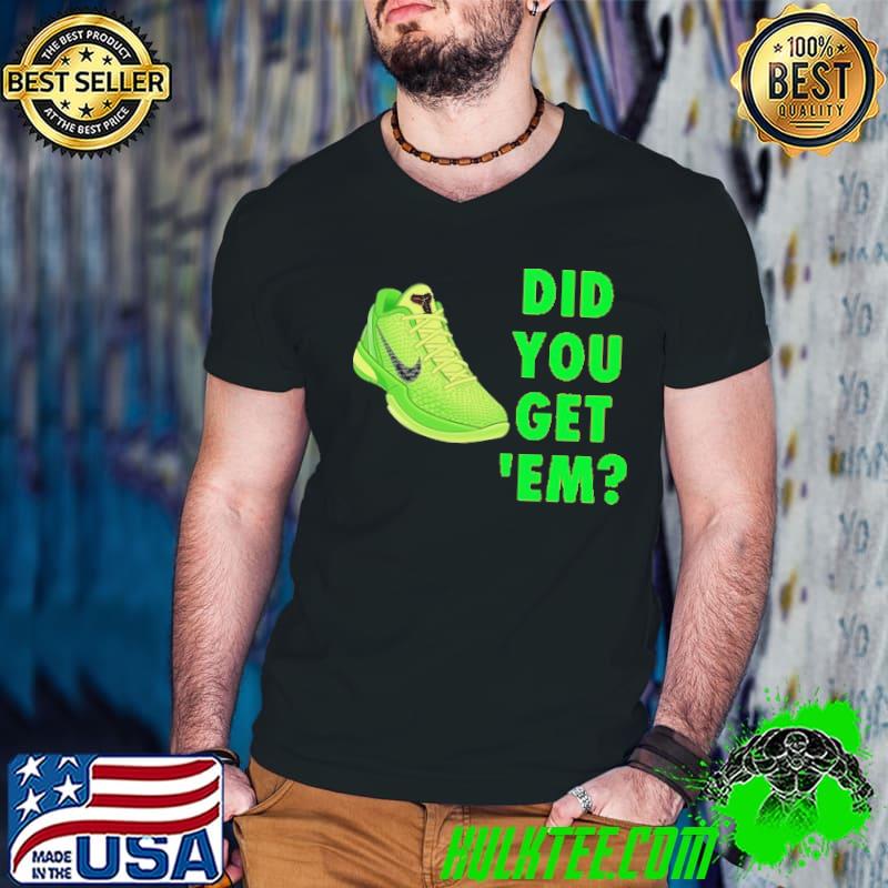 Did you get 'em Kobe 6 Grinch shirt