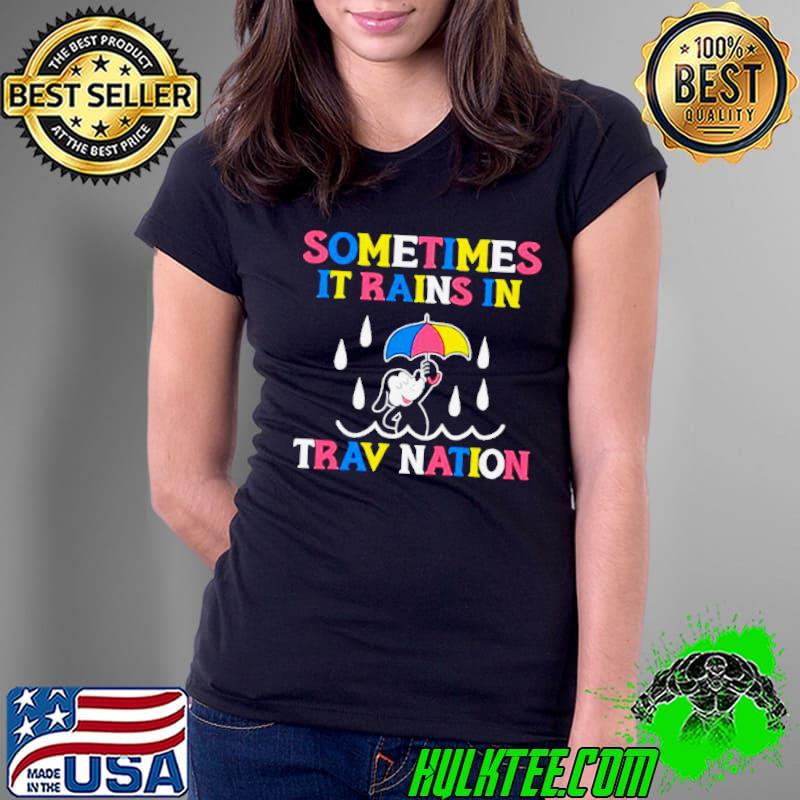 Dog sometimes it rain in trav nation shirt