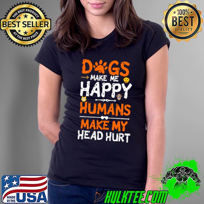 Dogs Make Me Happy Humans Make My Head Hurt T-Shirt