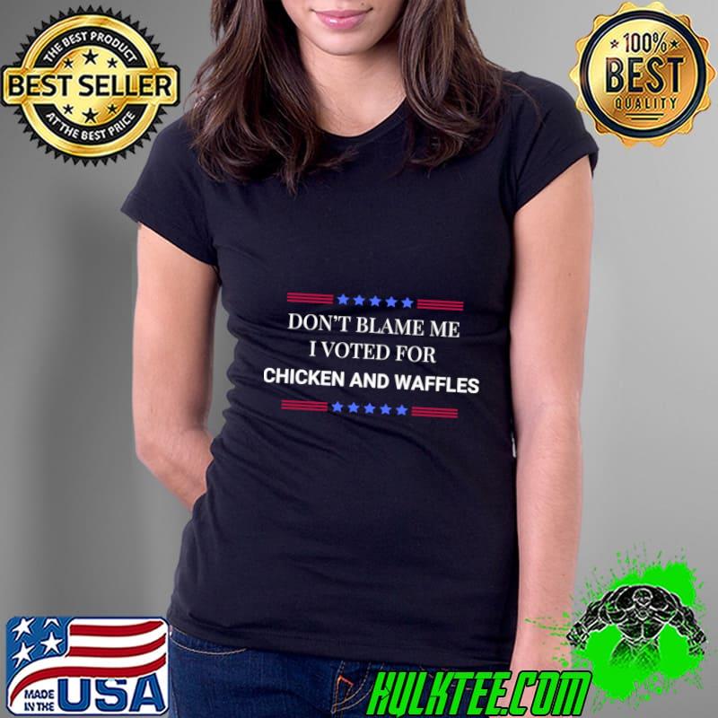 Don't Blame Me I Voted For Chicken and Waffles Stars T-Shirt