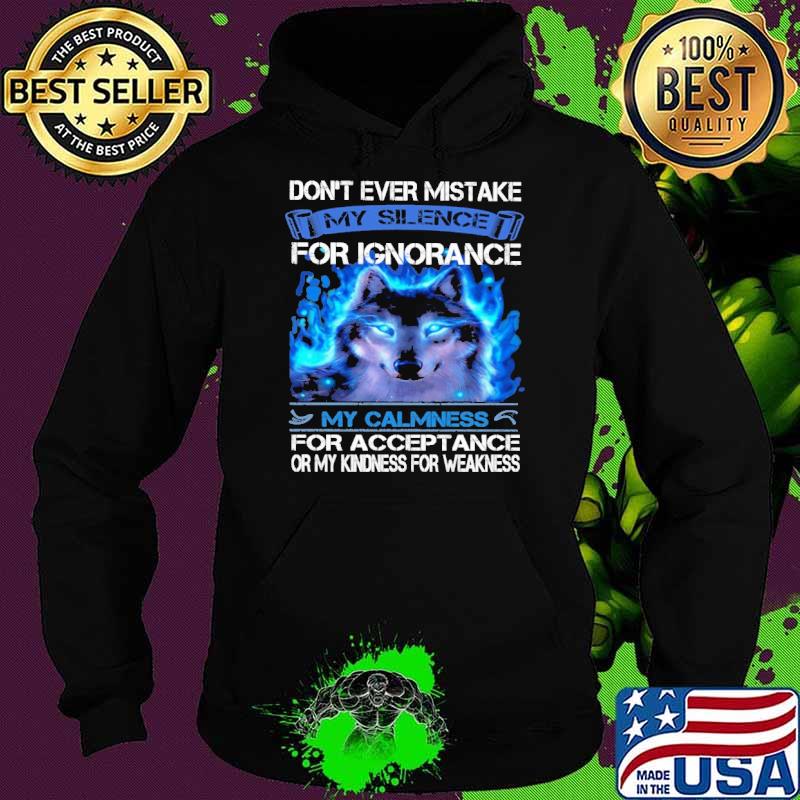 Don't ever mistake my silence for ignorance my calmness for acceptance wolf shirt