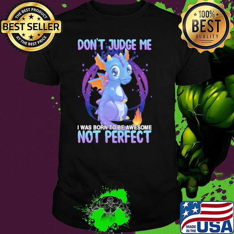 Don't Judge Me was born to awesome not perfect dragon shirt