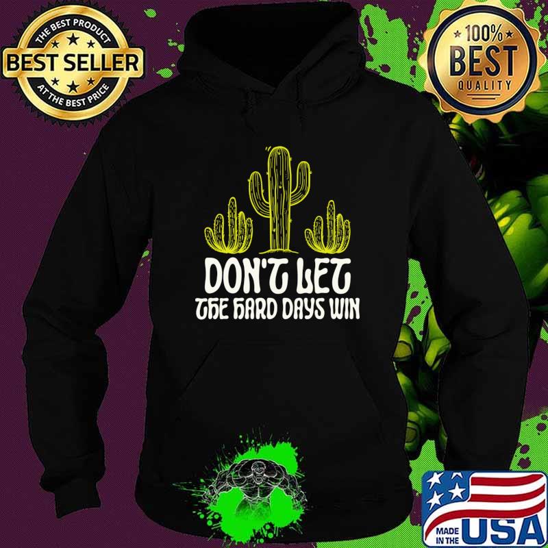 Don't Let The Hard Days Win Cute Cactus T-Shirt Hoodie Don't Let The Hard Days Win Cute Cactus T-Shirt Hoodie