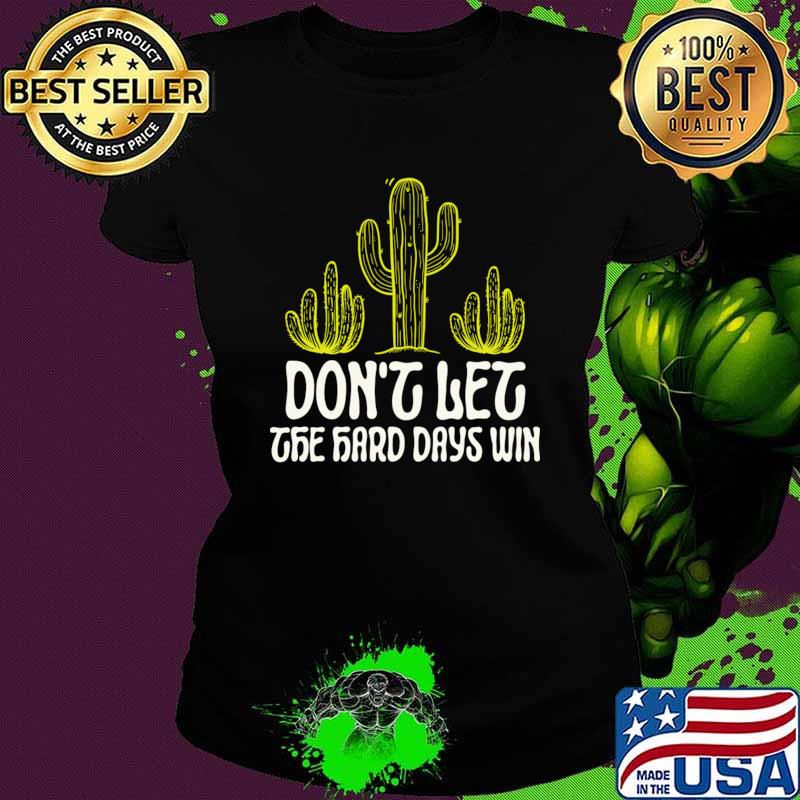 Don't Let The Hard Days Win Cute Cactus T-Shirt Ladies tee Don't Let The Hard Days Win Cute Cactus T-Shirt Ladies tee