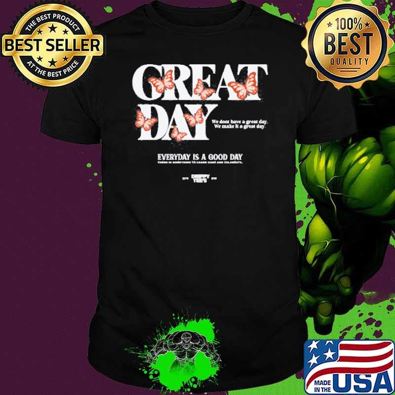 Drippy Tee's Great Day We Dont Have A Great Day Make It Everyday is a Good Day Butterflies shirt