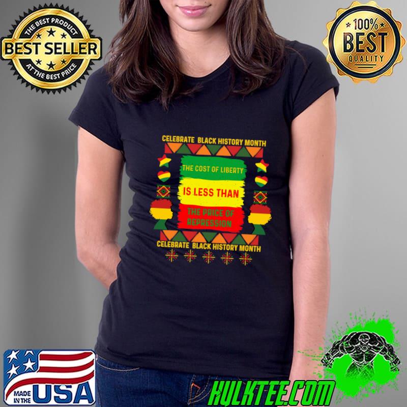 Empowerment Artistry Black History Month Commemorative The Cost Of Liberty Is less Than T-Shirt
