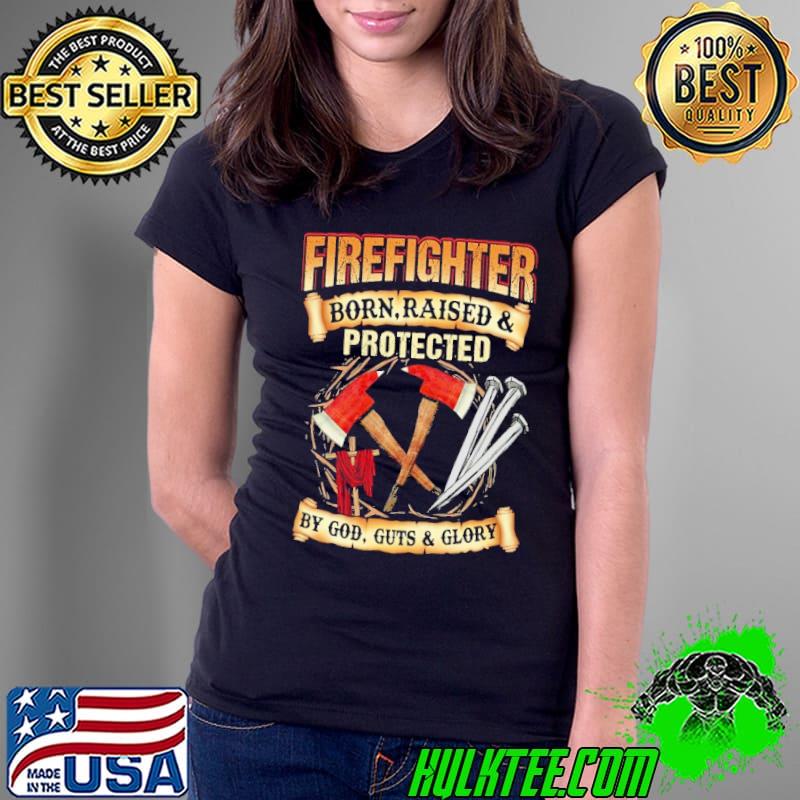 Firefighter born raised & protected by god guts & Glory shirt