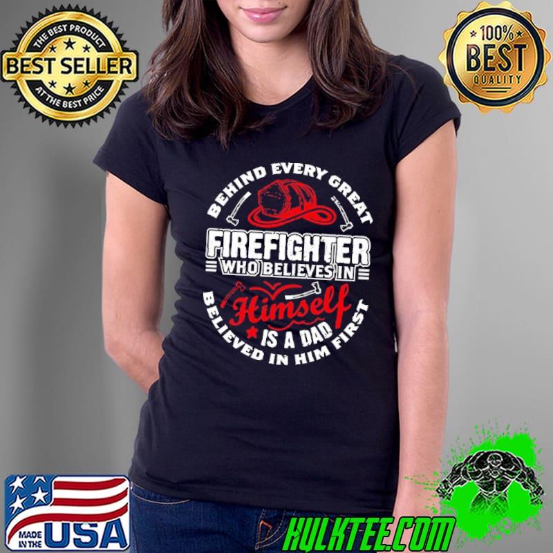 Firefighter Dad Behind Every Great Who believes shirt