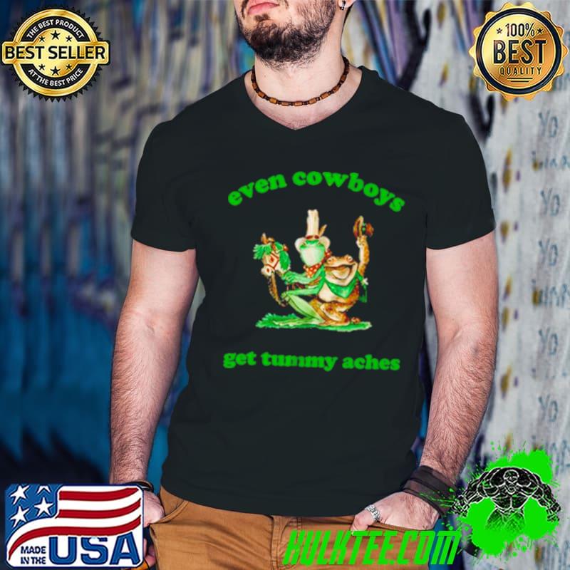 Frog even Cowboys get tummy aches shirt Frog even Cowboys get tummy aches shirt