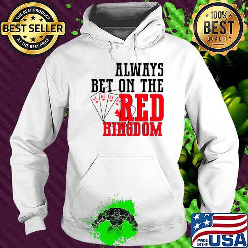Funny always bet on the red Kingdom Chiefs football s Hoodie Funny always bet on the red Kingdom Chiefs football s Hoodie