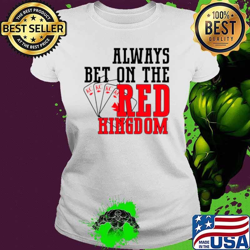Funny always bet on the red Kingdom Chiefs football shirt