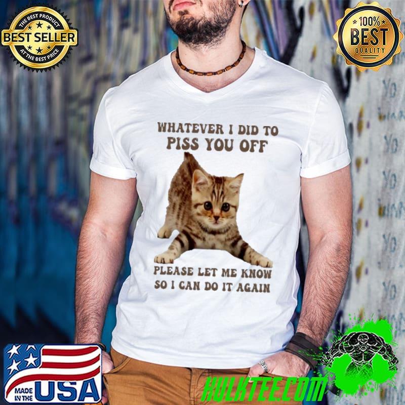 Funny cat Whatever I Did To Piss You Off Please Let Me Know s Guys V Neck Funny cat Whatever I Did To Piss You Off Please Let Me Know s Guys V Neck
