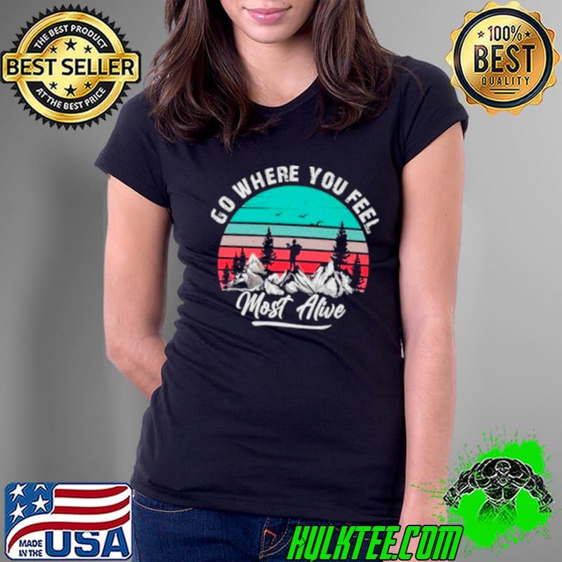 Go where you feel most alive vintage shirt Go where you feel most alive vintage shirt