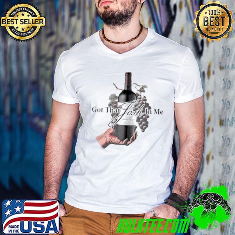 Got That Josh Wine In Me Shirt