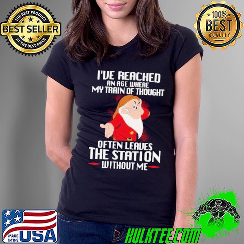 Grumpy I’ve Reached An Age Where My Train Of Thought Often Leaves The Station Without Me Shirt Grumpy I’ve Reached An Age Where My Train Of Thought Often Leaves The Station Without Me Shirt