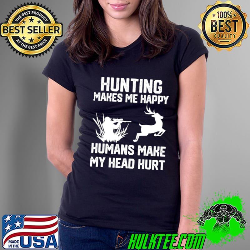 Hunting make me happy humans make my head hurt T-Shirt