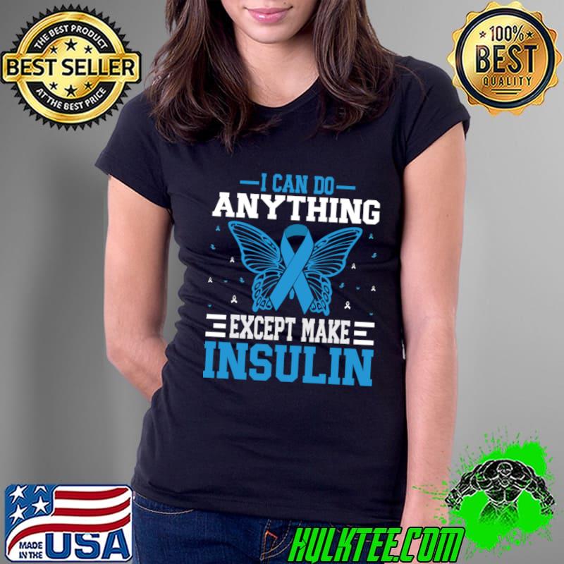 I can do anything except make insulin diabetes butterfly diabetes awareness T-Shirt