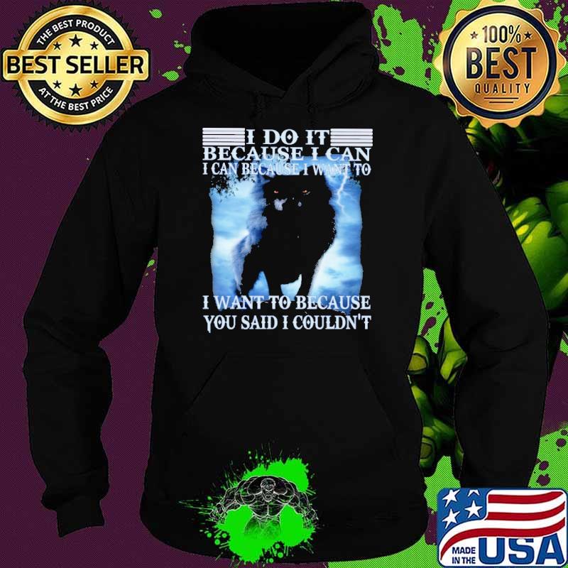 I do it because can want to because you said couldn't wolf shirt