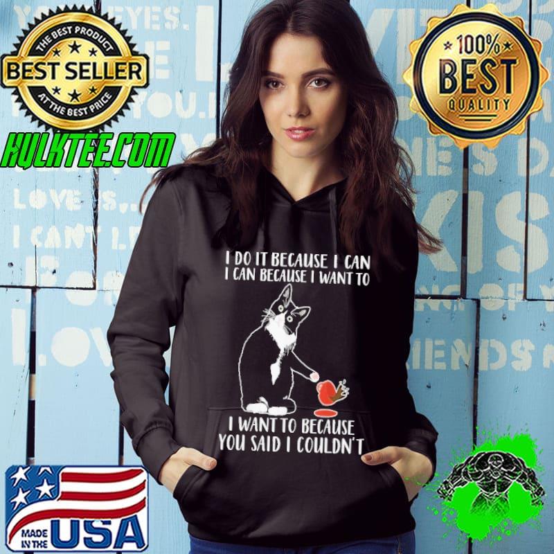 I Do It Because I Can I Can Because I Want said i couldn't cat shirt