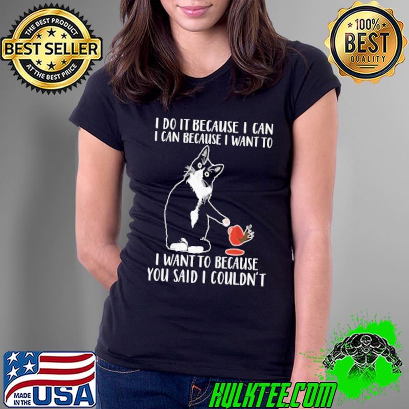 I Do It Because I Can I Can Because I Want said i couldn't cat s Ladies Tee I Do It Because I Can I Can Because I Want said i couldn't cat s Ladies Tee