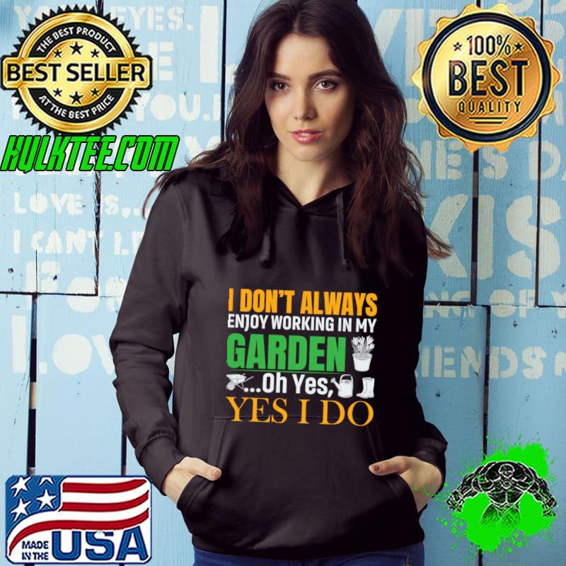 I Don't Always Enjoy Working In My Garden Oh Yes I Do Gardening T-Shirt I Don't Always Enjoy Working In My Garden Oh Yes I Do Gardening T-Shirt