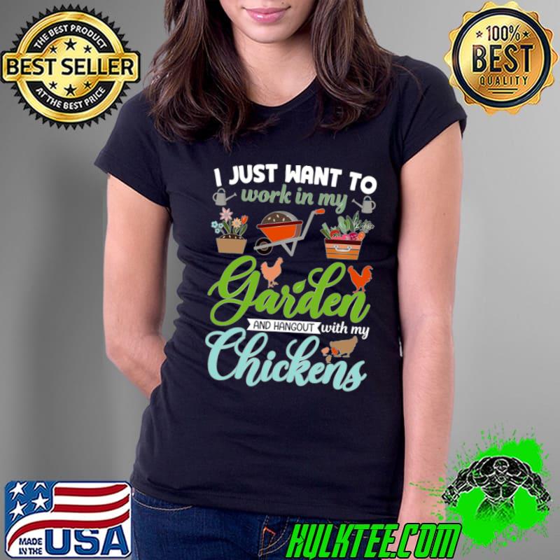 I Just Want To Work In My Garden And Chickens Gardener Gardening T-Shirt Ladies Tee I Just Want To Work In My Garden And Chickens Gardener Gardening T-Shirt Ladies Tee