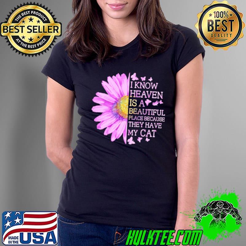 I Know heaven is a beautiful place because they have a cat daisy s Ladies Tee I Know heaven is a beautiful place because they have a cat daisy s Ladies Tee