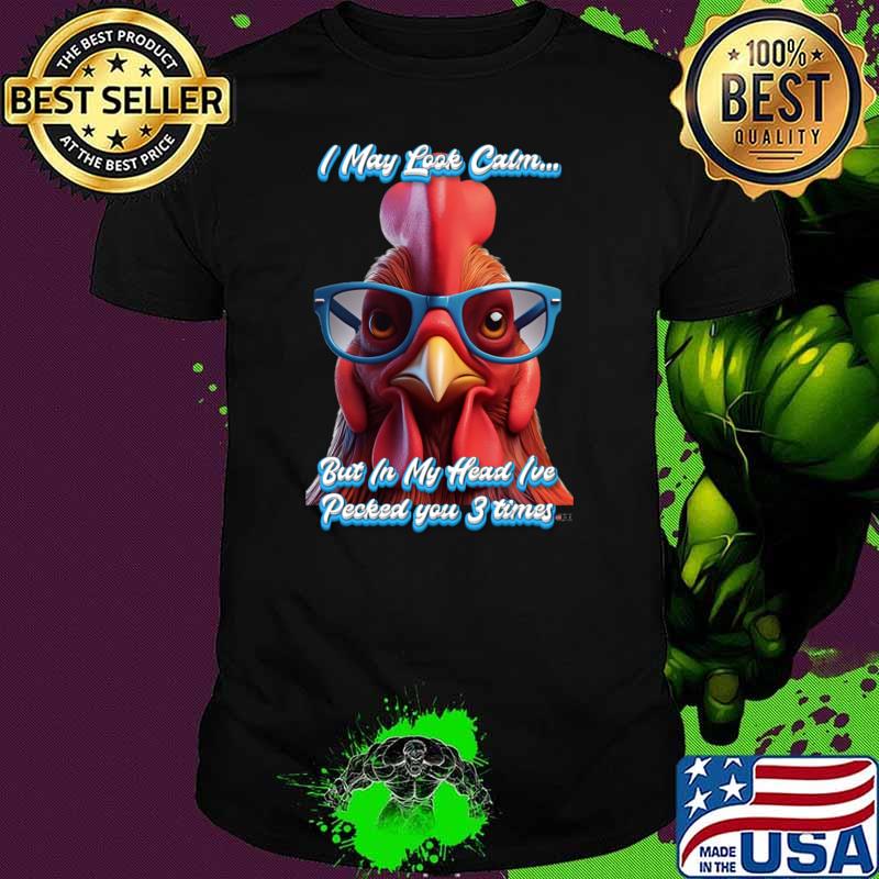 I May Look Calm But In My head Rooster Pecked 3 Times by focusln T-Shirt