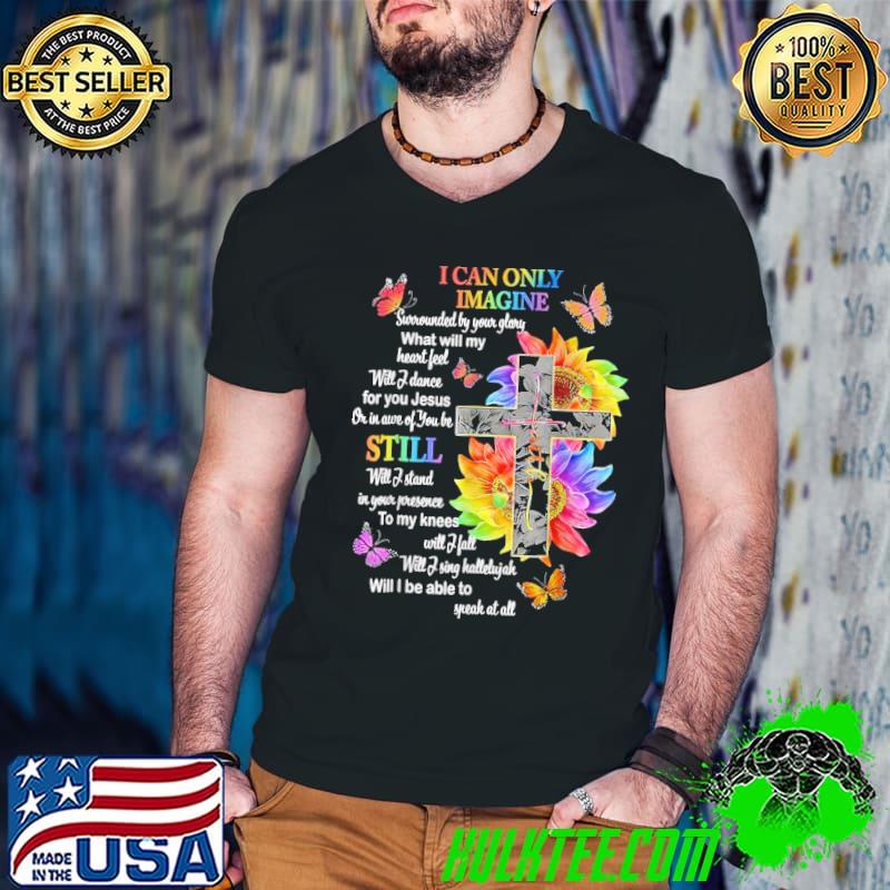 I Only Can Imagine Faith Christian Faith Jesus God Lover Sunflower Shirt