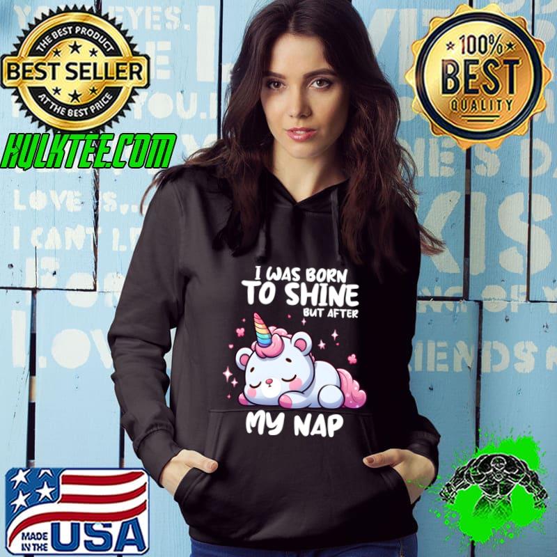 I was born to shine but after My Nap unicorn slaping T-Shirt