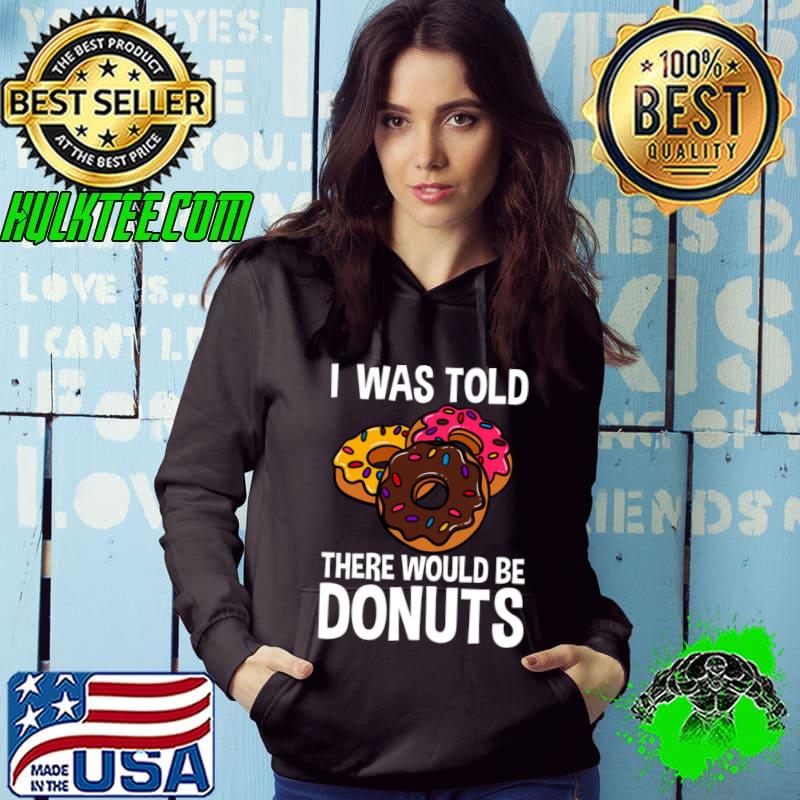 I was told there would be donuts T-Shirt I was told there would be donuts T-Shirt