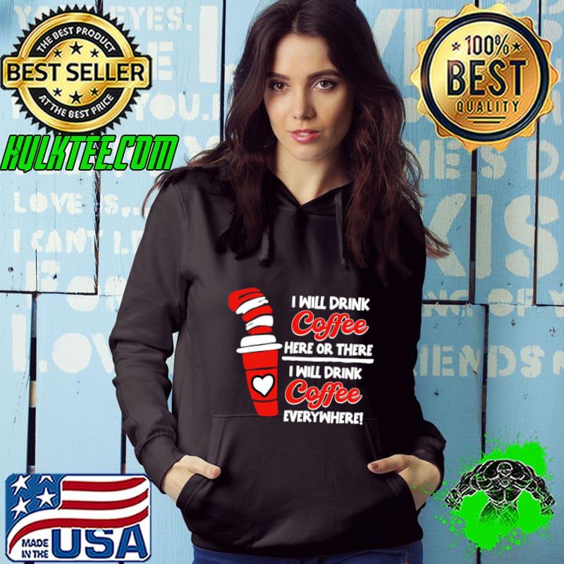 I Will Drink Coffee Here Or Ther, I Will Drink Coffee Everywhere Dr Seuss T-Shirt