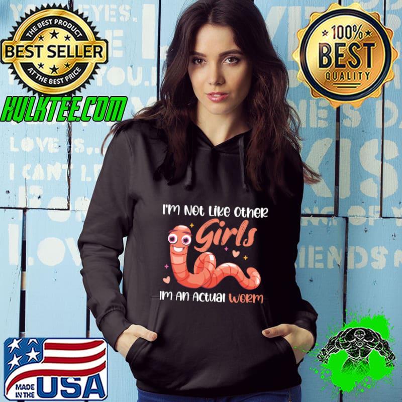 I'm Not Like Other Girls Im An Actual Worm T-Shirt