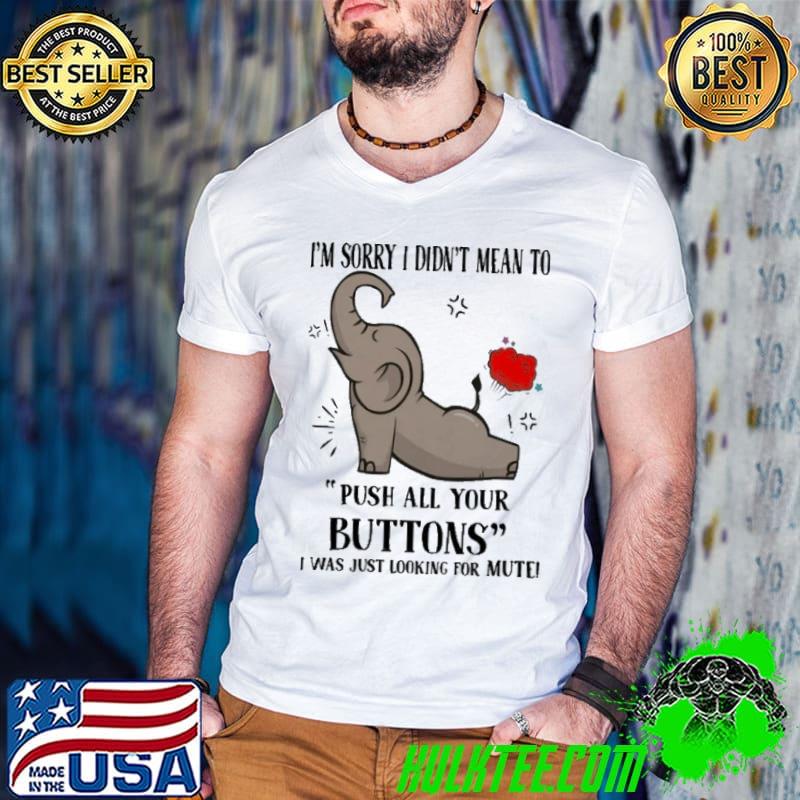 I'm Sorry I Didn't Mean To Push All Your Buttons Looking Elephant shirt