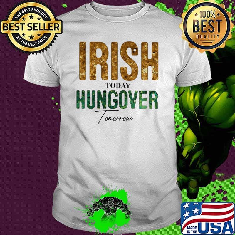 Irish Today Hungover Tomorrow St Patrick's Day shirt