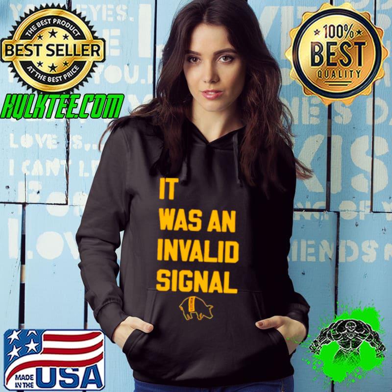 It was an invalid signal shirt It was an invalid signal shirt
