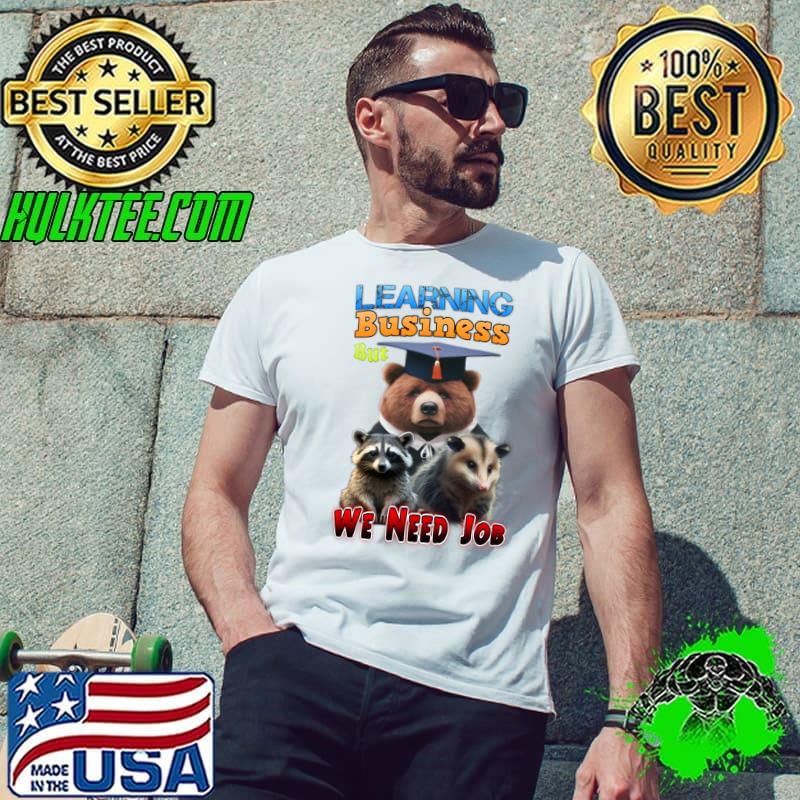 Learning Business but we need Job T-Shirt