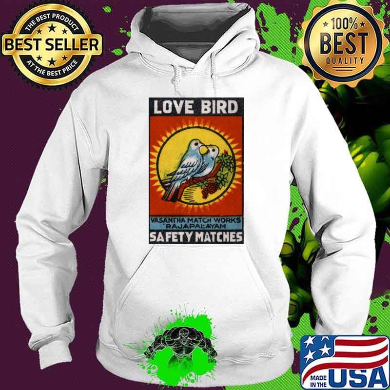 Love bird vasantha match works safety matches T-Shirt Hoodie Love bird vasantha match works safety matches T-Shirt Hoodie