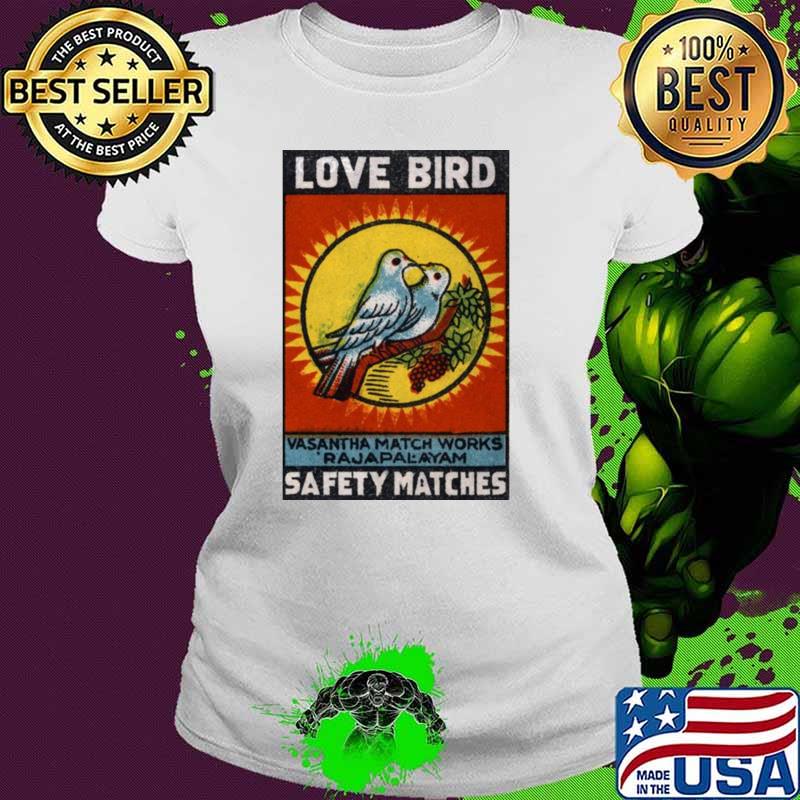 Love bird vasantha match works safety matches T-Shirt Ladies tee Love bird vasantha match works safety matches T-Shirt Ladies tee