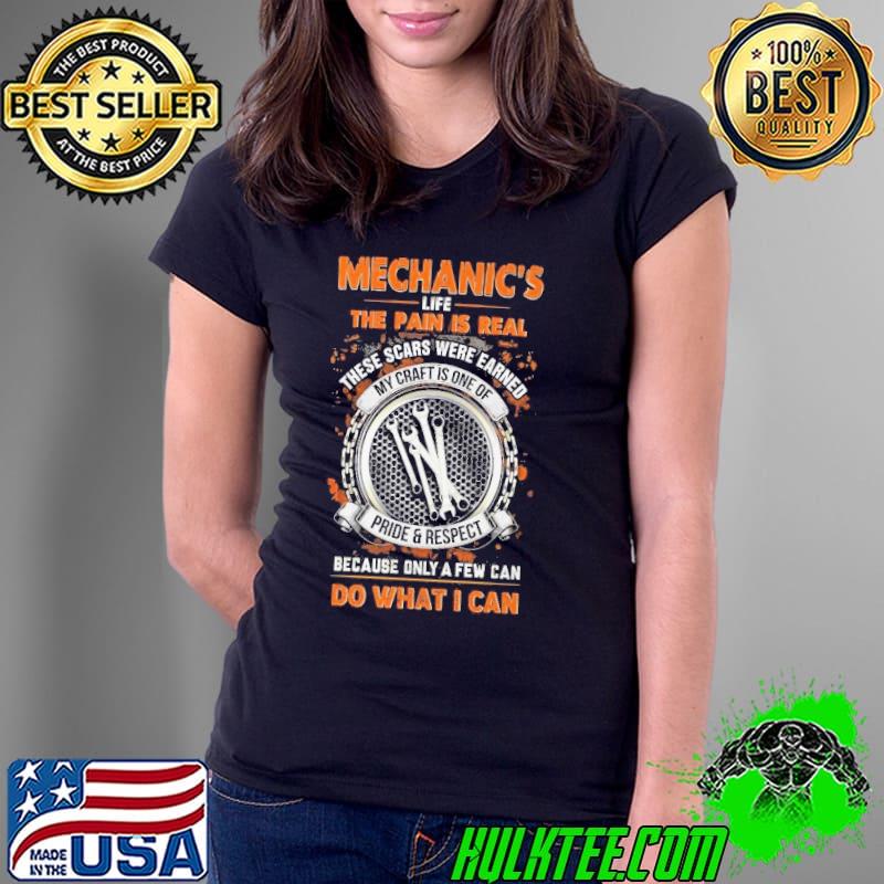 Mechanic's life the pain is real these scars were earned my craft because only what can s Ladies Tee Mechanic's life the pain is real these scars were earned my craft because only what can s Ladies Tee