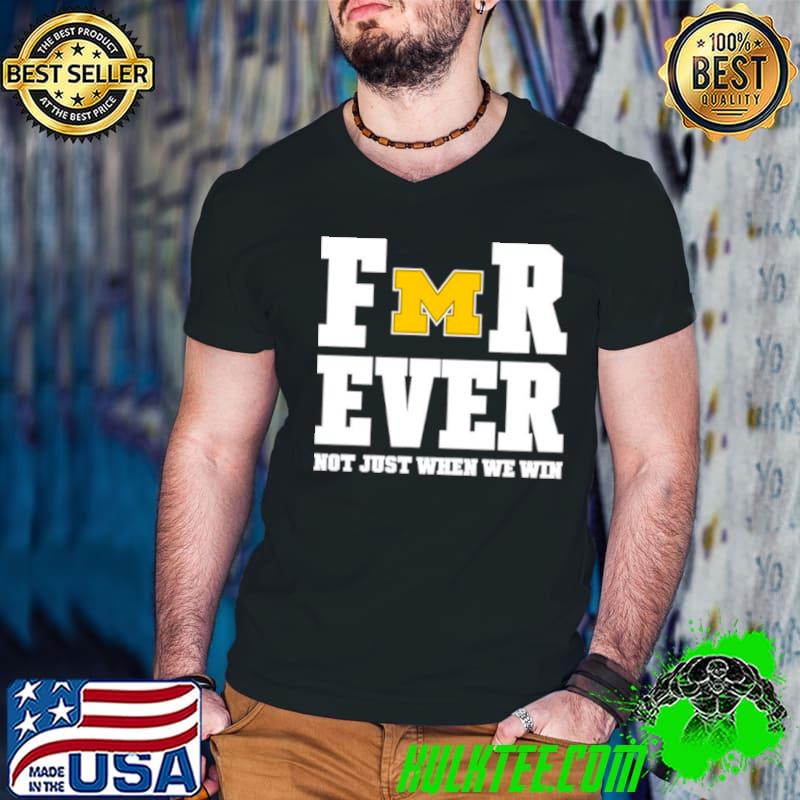 Michigan football forever not just when we win shirt Michigan football forever not just when we win shirt
