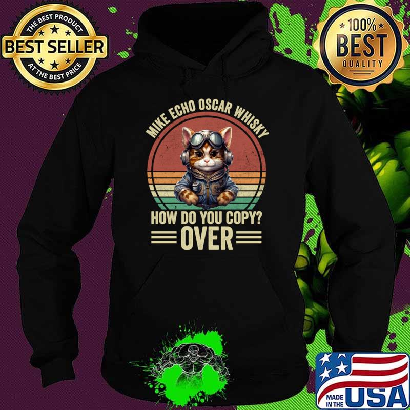 Mike Echo Oscar Whiskey How Do You Copy Over Vintage Sunset M.E.O.W Cat Pilot T-Shirt Hoodie Mike Echo Oscar Whiskey How Do You Copy Over Vintage Sunset M.E.O.W Cat Pilot T-Shirt Hoodie