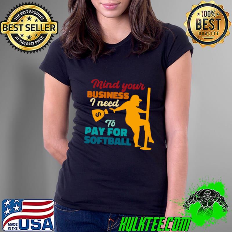 Mind Your Business I Need To Pay For Softball Retro T-Shirt Ladies Tee Mind Your Business I Need To Pay For Softball Retro T-Shirt Ladies Tee