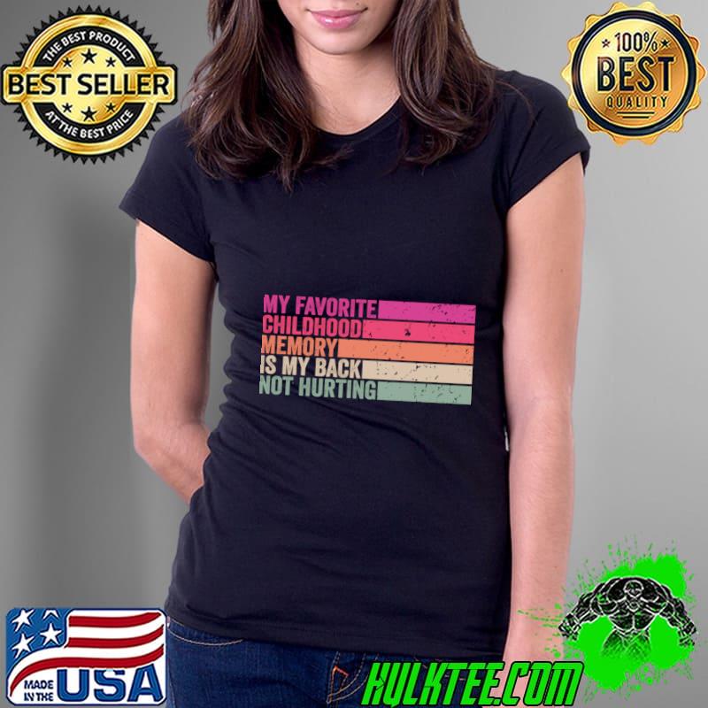My favorite childhood memory is my back not hurting retro quotes T-Shirt Ladies Tee My favorite childhood memory is my back not hurting retro quotes T-Shirt Ladies Tee