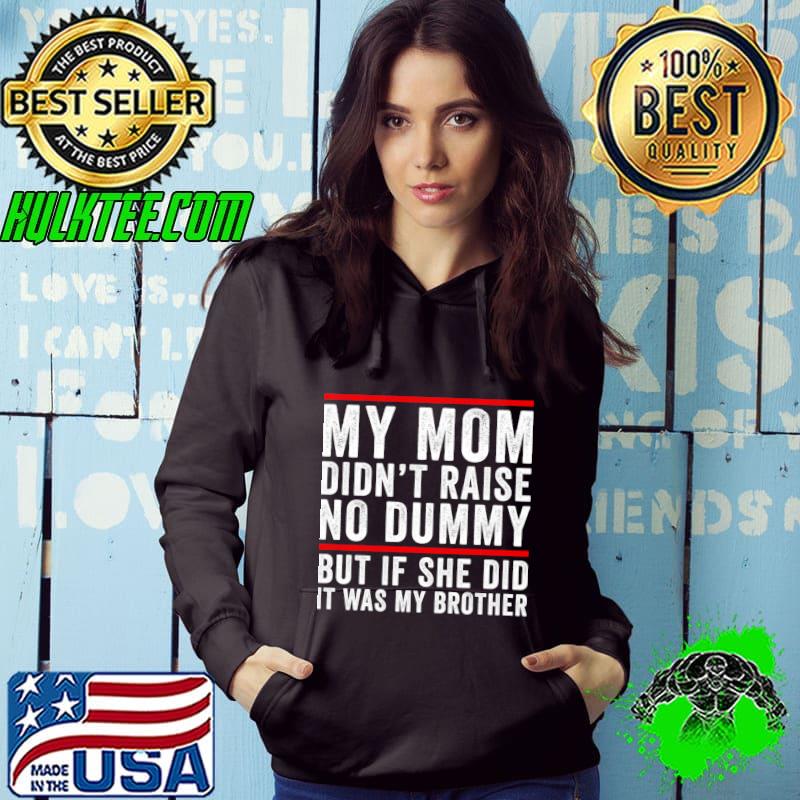 My Mom Didnt Raise No Dummy And If She Did It Was My Brother T-Shirt